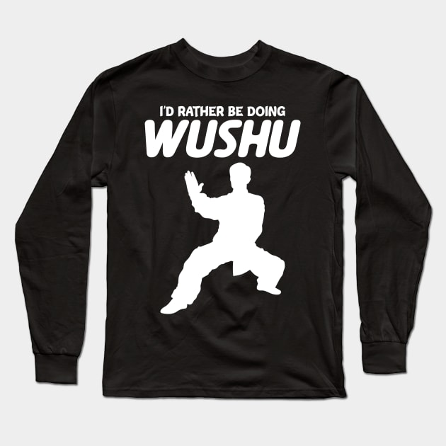 I'd Rather Be Doing Wushu Sanda Wushu Broadsword Long Sleeve T-Shirt by sBag-Designs